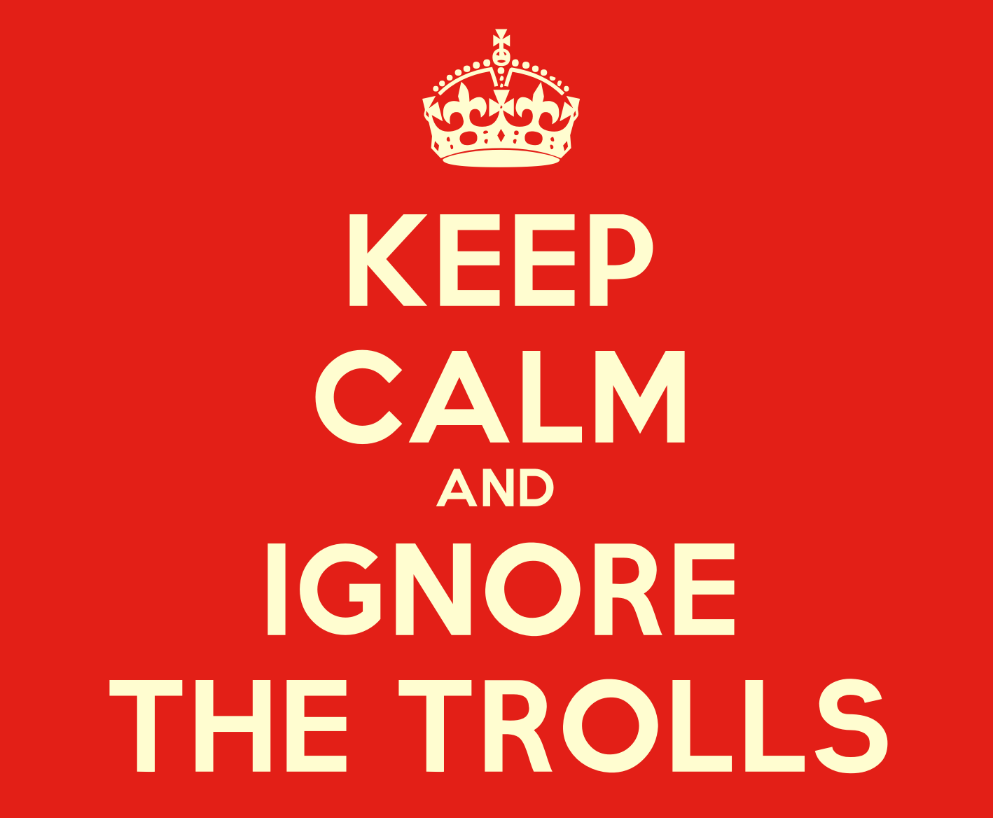 Keep calm and stop trolling
